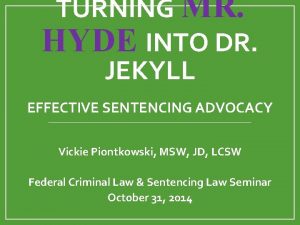 TURNING MR HYDE INTO DR JEKYLL EFFECTIVE SENTENCING