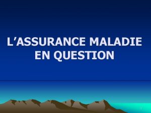 LASSURANCE MALADIE EN QUESTION 1 LASSURANCEMALADIE 1 Le