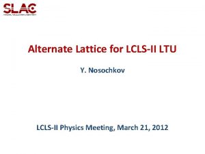 Alternate Lattice for LCLSII LTU Y Nosochkov LCLSII