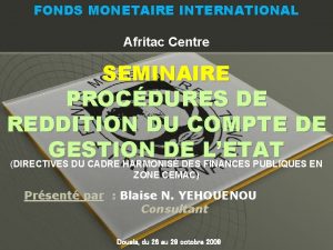 FONDS MONETAIRE INTERNATIONAL Afritac Centre SEMINAIRE PROCDURES DE
