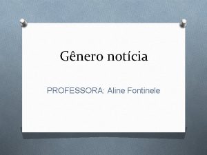 Gnero notcia PROFESSORA Aline Fontinele Captulo 1 pg