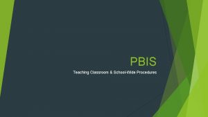 PBIS Teaching Classroom SchoolWide Procedures WHY TEACH BEHAVIOR