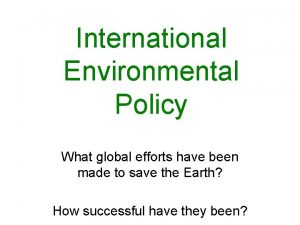 International Environmental Policy What global efforts have been