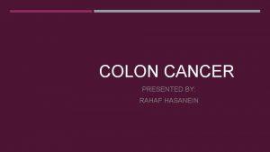 COLON CANCER PRESENTED BY RAHAF HASANEIN ANATOMY BLOOD