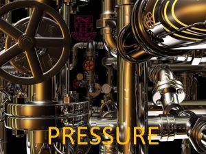 PRESSURE Pressure is measured in Pascals Pa 1