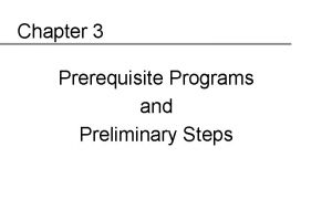 Chapter 3 Prerequisite Programs and Preliminary Steps Objective
