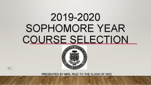 2019 2020 SOPHOMORE YEAR COURSE SELECTION PRESENTED BY