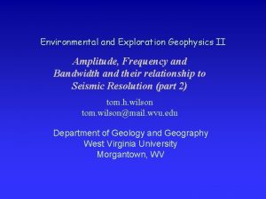 Environmental and Exploration Geophysics II Amplitude Frequency and