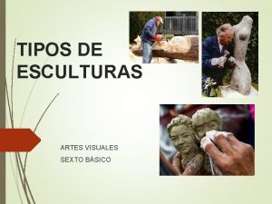 TIPOS DE ESCULTURAS ARTES VISUALES SEXTO BSICO La