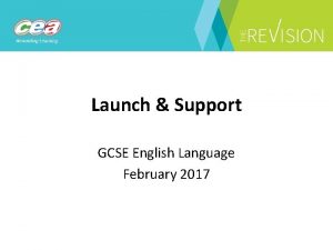 Launch Support GCSE English Language February 2017 Agenda