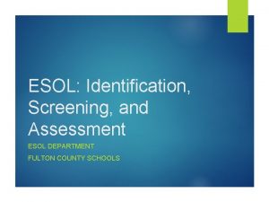 ESOL Identification Screening and Assessment ESOL DEPARTMENT FULTON