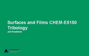 Surfaces and Films CHEME 5150 Tribology Jari Koskinen