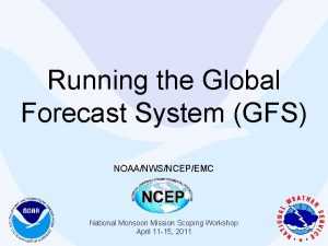 Running the Global Forecast System GFS NOAANWSNCEPEMC National