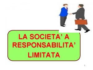 LA SOCIETA A RESPONSABILITA LIMITATA 1 La societ