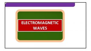 ELECTROMAGNETIC WAVES ELECTROMAGNETIC WAVES PREVIOUS QUESTIONS ELECTROMAGNETIC WAVES