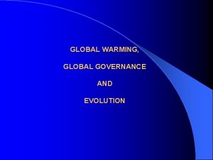 GLOBAL WARMING GLOBAL GOVERNANCE AND EVOLUTION GLOBAL WARMING