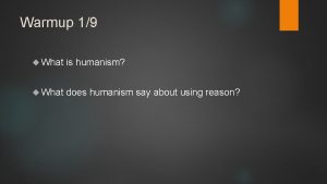 Warmup 19 What is humanism What does humanism