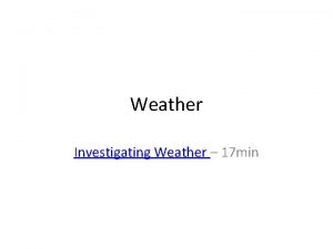 Weather Investigating Weather 17 min Weather Weather is