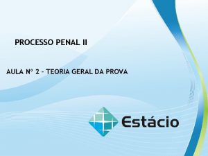 PROCESSO PENAL II AULA N 2 TEORIA GERAL