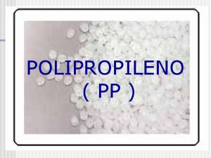 POLIPROPILENO PP Polipropileno O polipropileno um dos plsticos