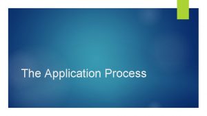 The Application Process 2 The Application Process 3