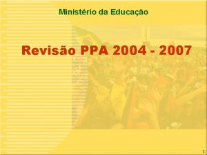 Ministrio da Educao Reviso PPA 2004 2007 1