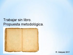 Trabajar sin libro Propuesta metodolgica R Vzquez 2017