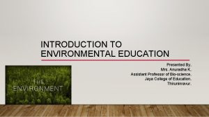 INTRODUCTION TO ENVIRONMENTAL EDUCATION Presented By Mrs Anuradha