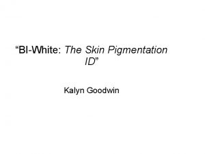 BIWhite The Skin Pigmentation ID Kalyn Goodwin BIWhite