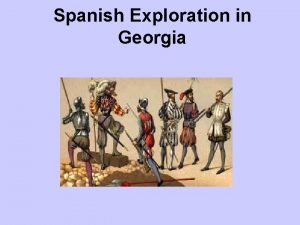 Spanish Exploration in Georgia Why Explore Why did