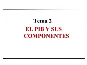 Tema 2 EL PIB Y SUS COMPONENTES Macroeconoma