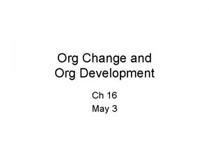 Org Change and Org Development Ch 16 May