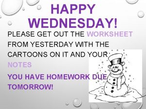 HAPPY WEDNESDAY PLEASE GET OUT THE WORKSHEET FROM