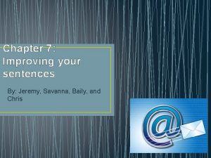 Chapter 7 Improving your sentences By Jeremy Savanna