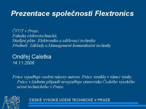 Prezentace spolenosti Flextronics VUT v Praze Fakulta elektrotechnick