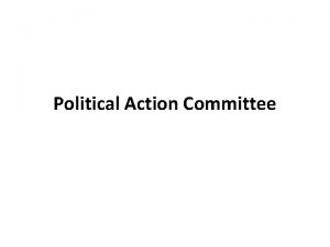 Political Action Committee Political Action Committee An organization