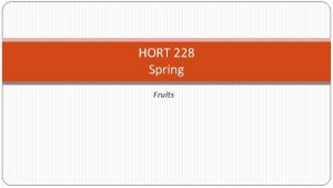 HORT 228 Spring Fruits Fruit Ripened ovary other