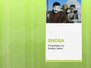 XHOSA Presentation by Bradley Setzer Background Information Found