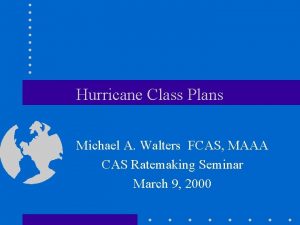 Hurricane Class Plans Michael A Walters FCAS MAAA