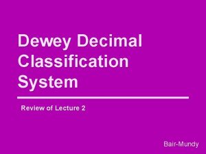 Dewey Decimal Classification System Review of Lecture 2