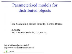 Parameterized models for distributed objects Eric Madelaine Raba