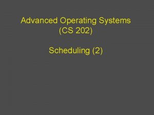 Advanced Operating Systems CS 202 Scheduling 2 Today
