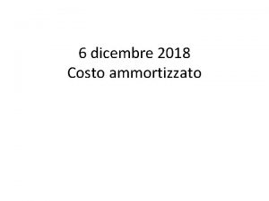 6 dicembre 2018 Costo ammortizzato Oneri accessori su