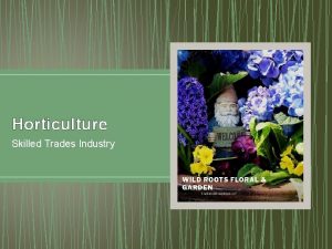 Horticulture Skilled Trades Industry What is Horticulture Horticulture