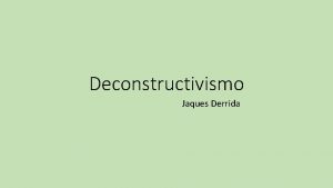 Deconstructivismo Jaques Derrida Presentacin del autor Derrida es