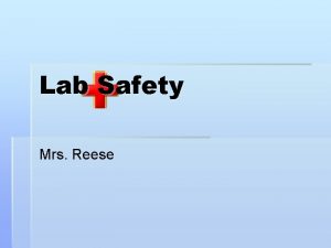 Lab Safety Mrs Reese Safety First The laboratory