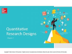 Quantitative Research Designs Chapter 7 Copyright 2019 Mc