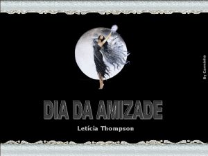 Letcia Thompson Hoje dia da amizade E a