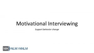 Motivational Interviewing Support behavior change Please complete the