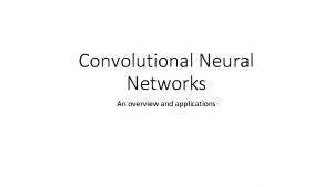 Convolutional Neural Networks An overview and applications Outline